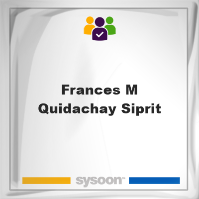 Frances M Quidachay Siprit, Frances M Quidachay Siprit, member