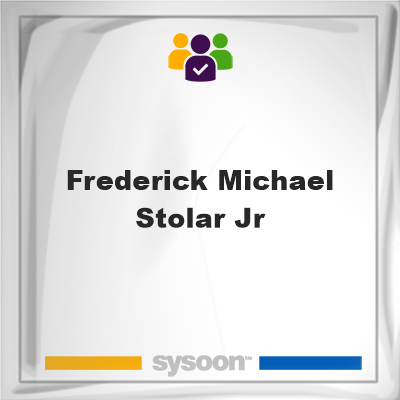 Frederick Michael Stolar Jr, memberFrederick Michael Stolar Jr on Sysoon