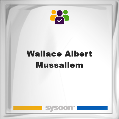 Wallace Albert Mussallem on Sysoon