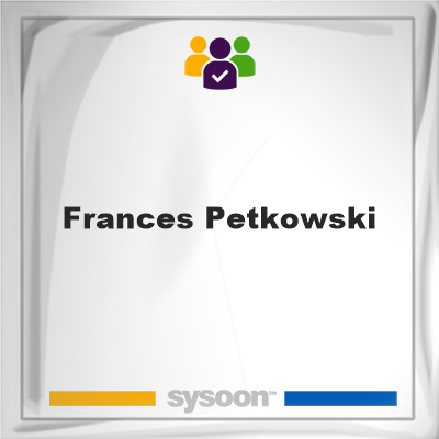 Frances Petkowski, Frances Petkowski, member