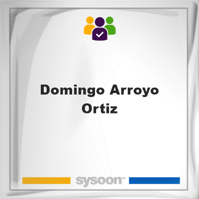 Domingo Arroyo Ortiz, memberDomingo Arroyo Ortiz on Sysoon