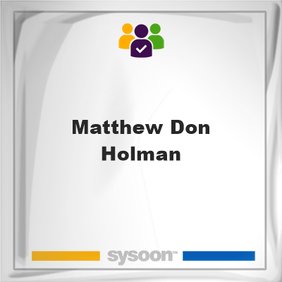 Matthew Don Holman, Matthew Don Holman, member