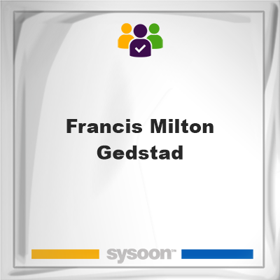 Francis Milton Gedstad, Francis Milton Gedstad, member