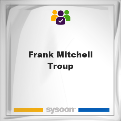 Frank Mitchell Troup, Frank Mitchell Troup, member